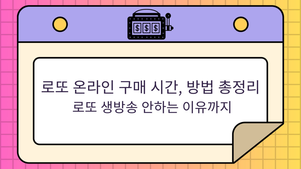 로또 온라인 구매 시간, 방법 총정리 - 로또 생방송 안하는 이유까지