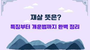 재살 뜻은? 특징부터 개운법까지 완벽 정리