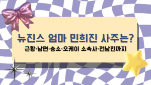 뉴진스 엄마 민희진 사주는? 근황·남편·승소·오케이 소속사·전남친까지